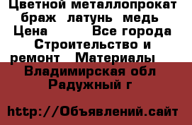 Цветной металлопрокат, браж, латунь, медь › Цена ­ 450 - Все города Строительство и ремонт » Материалы   . Владимирская обл.,Радужный г.